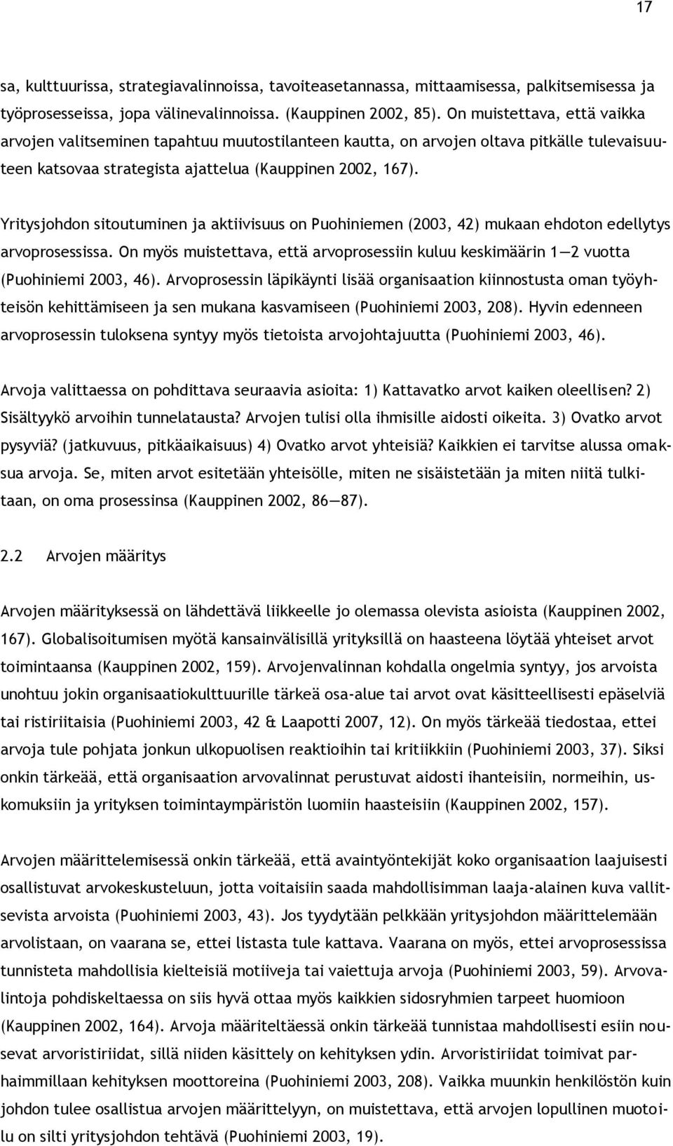 Yritysjohdon sitoutuminen ja aktiivisuus on Puohiniemen (2003, 42) mukaan ehdoton edellytys arvoprosessissa.