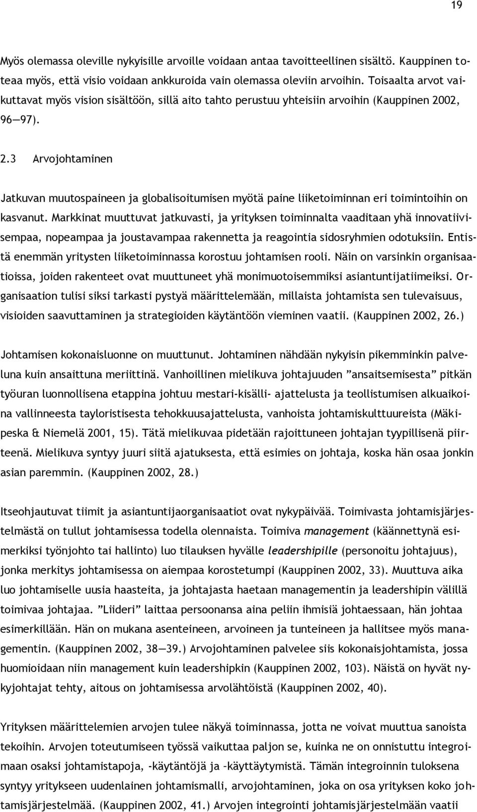 02, 96 97). 2.3 Arvojohtaminen Jatkuvan muutospaineen ja globalisoitumisen myötä paine liiketoiminnan eri toimintoihin on kasvanut.