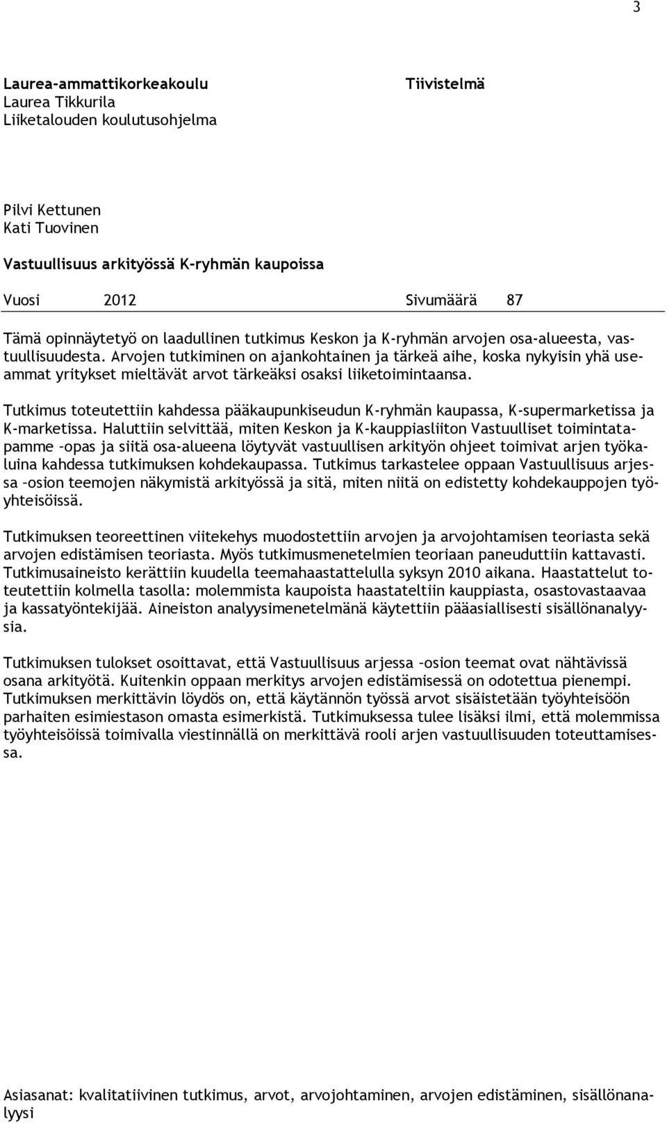 Arvojen tutkiminen on ajankohtainen ja tärkeä aihe, koska nykyisin yhä useammat yritykset mieltävät arvot tärkeäksi osaksi liiketoimintaansa.