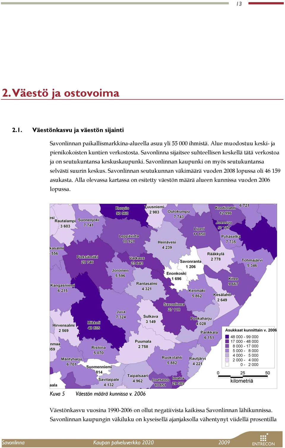 Savonlinnan kaupunki on myös seutukuntansa selvästi suurin keskus. Savonlinnan seutukunnan väkimäärä vuoden 2008 lopussa oli 46 159 asukasta.