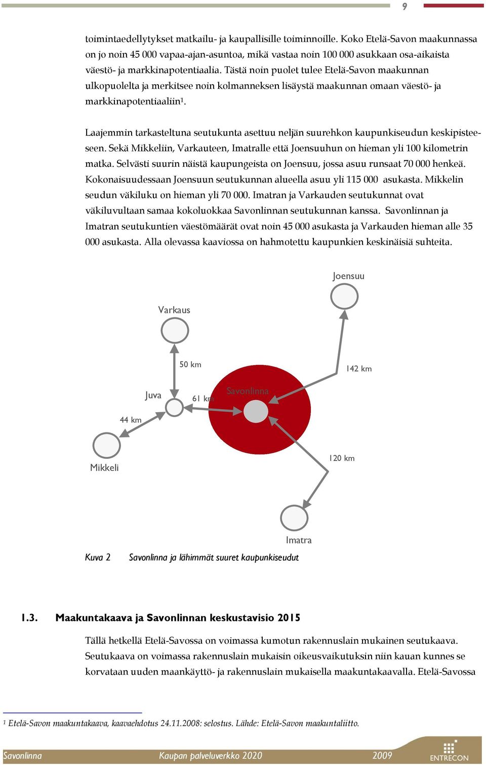 Tästä noin puolet tulee Etelä-Savon maakunnan ulkopuolelta ja merkitsee noin kolmanneksen lisäystä maakunnan omaan väestö- ja markkinapotentiaaliin 1.