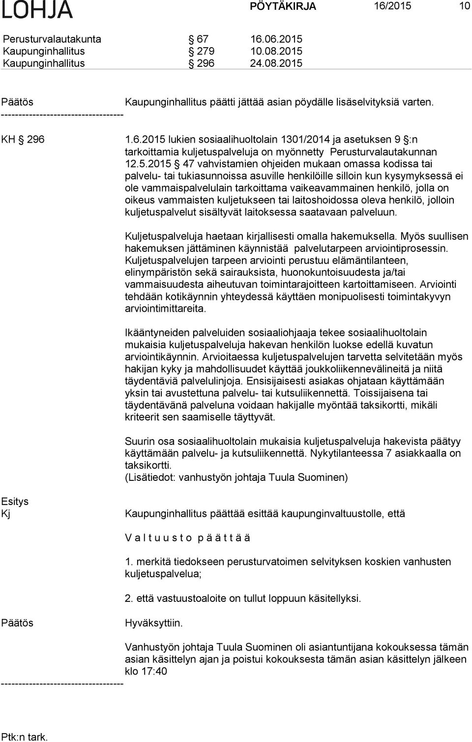 lukien sosiaalihuoltolain 1301/2014 ja asetuksen 9 :n tarkoittamia kuljetuspalveluja on myönnetty Perusturvalautakunnan 12.5.