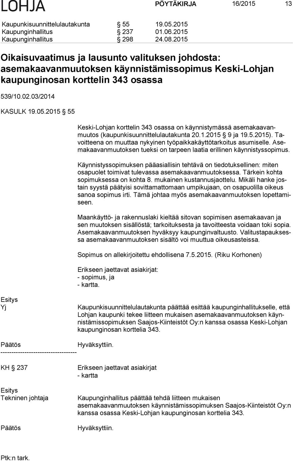 2015 55 Keski-Lohjan korttelin 343 osassa on käynnistymässä asemakaavanmuu tos (kaupunkisuunnittelulautakunta 20.1.2015 9 ja 19.5.2015).