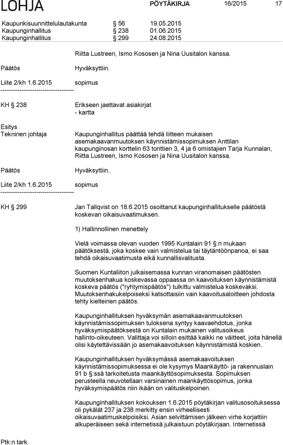 2015 sopimus KH 238 Tekninen johtaja Erikseen jaettavat asiakirjat - kartta Kaupunginhallitus päättää tehdä liitteen mukaisen asemakaavanmuutoksen käynnistämissopimuksen Anttilan kaupunginosan