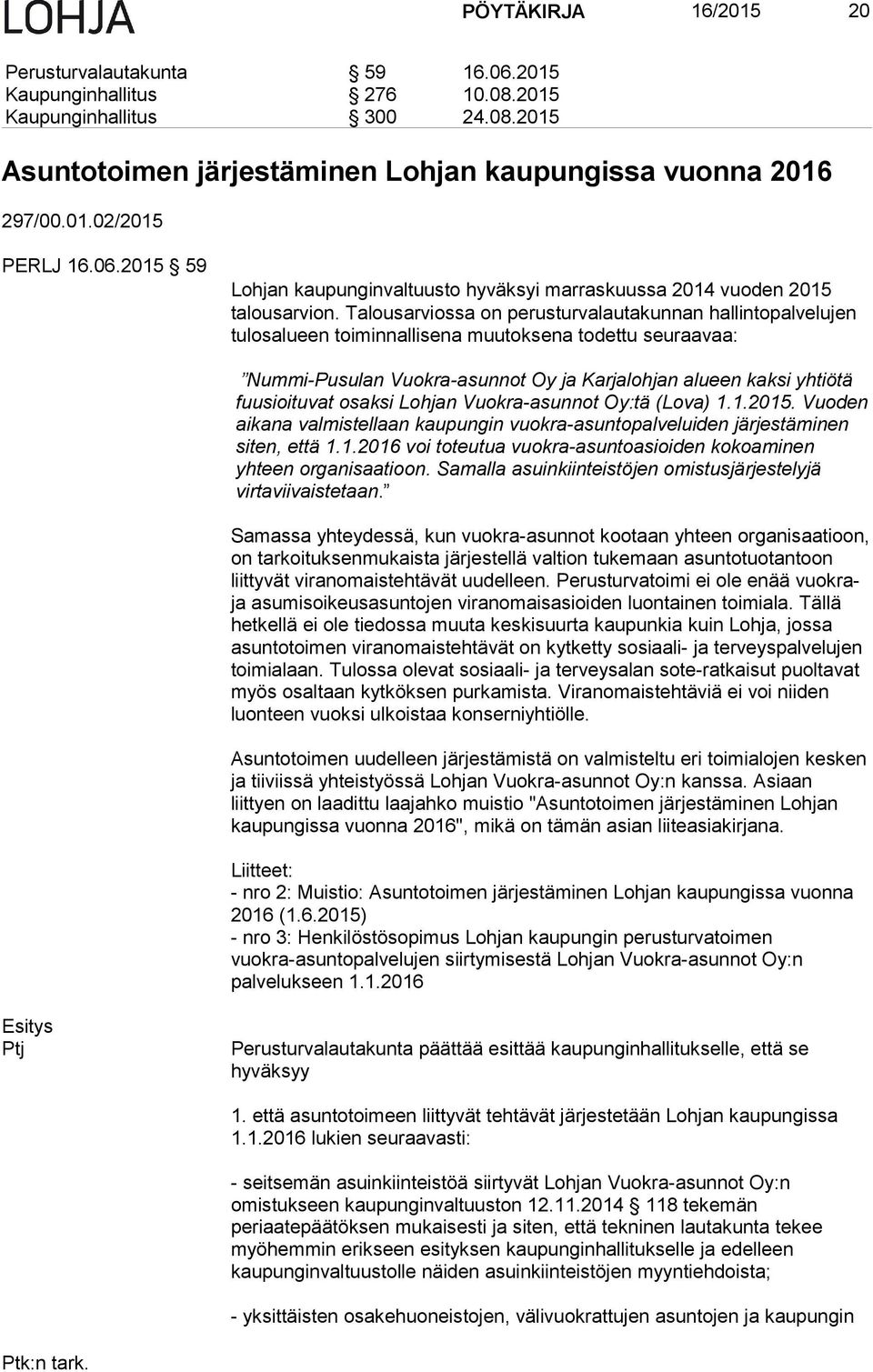 Talousarviossa on perusturvalautakunnan hallintopalvelujen tulosalueen toiminnallisena muutoksena todettu seuraavaa: Nummi-Pusulan Vuokra-asunnot Oy ja Karjalohjan alueen kaksi yhtiötä fuusioituvat