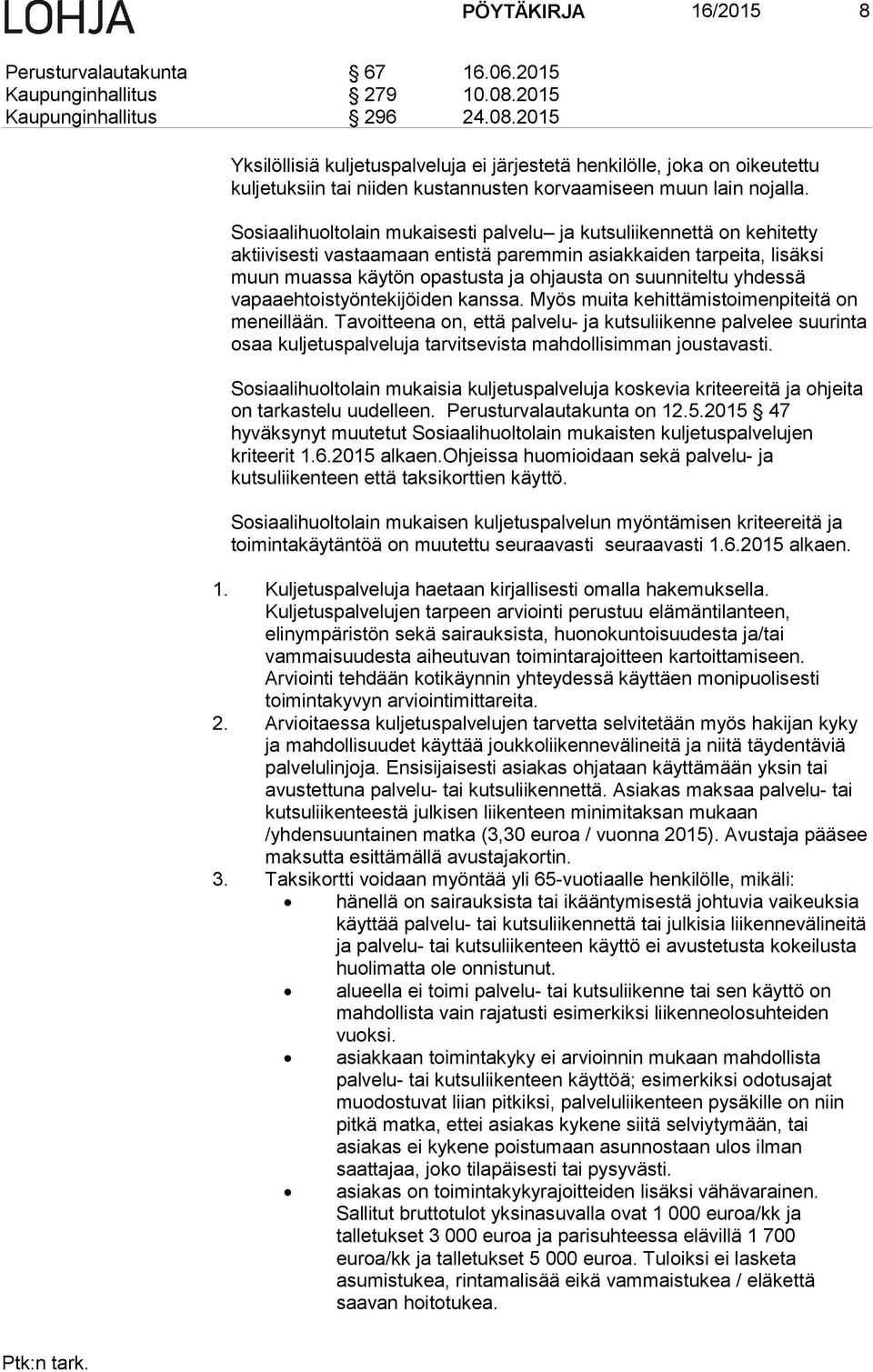 Sosiaalihuoltolain mukaisesti palvelu ja kutsuliikennettä on kehitetty aktiivisesti vastaamaan entistä paremmin asiakkaiden tarpeita, lisäksi muun muassa käytön opastusta ja ohjausta on suunniteltu