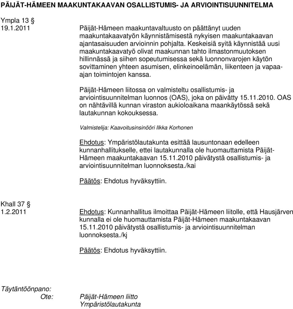 Keskeisiä syitä käynnistää uusi maakuntakaavatyö olivat maakunnan tahto ilmastonmuutoksen hillinnässä ja siihen sopeutumisessa sekä luonnonvarojen käytön sovittaminen yhteen asumisen,