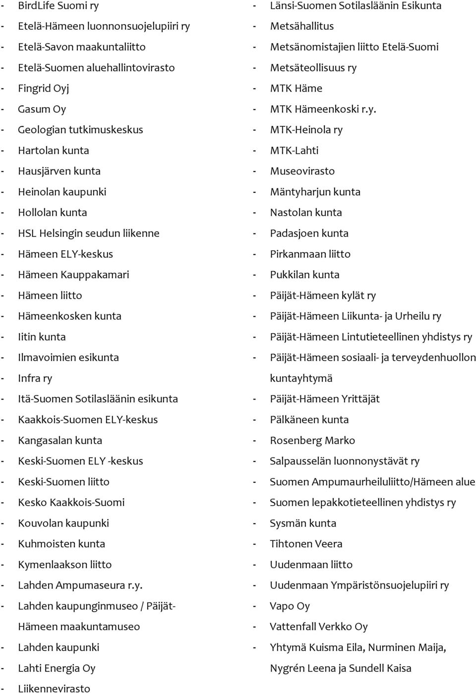 esikunta - Infra ry - Itä Suomen Sotilasläänin esikunta - Kaakkois Suomen ELY keskus - Kangasalan kunta - Keski Suomen ELY keskus - Keski Suomen liitto - Kesko Kaakkois Suomi - Kouvolan kaupunki -