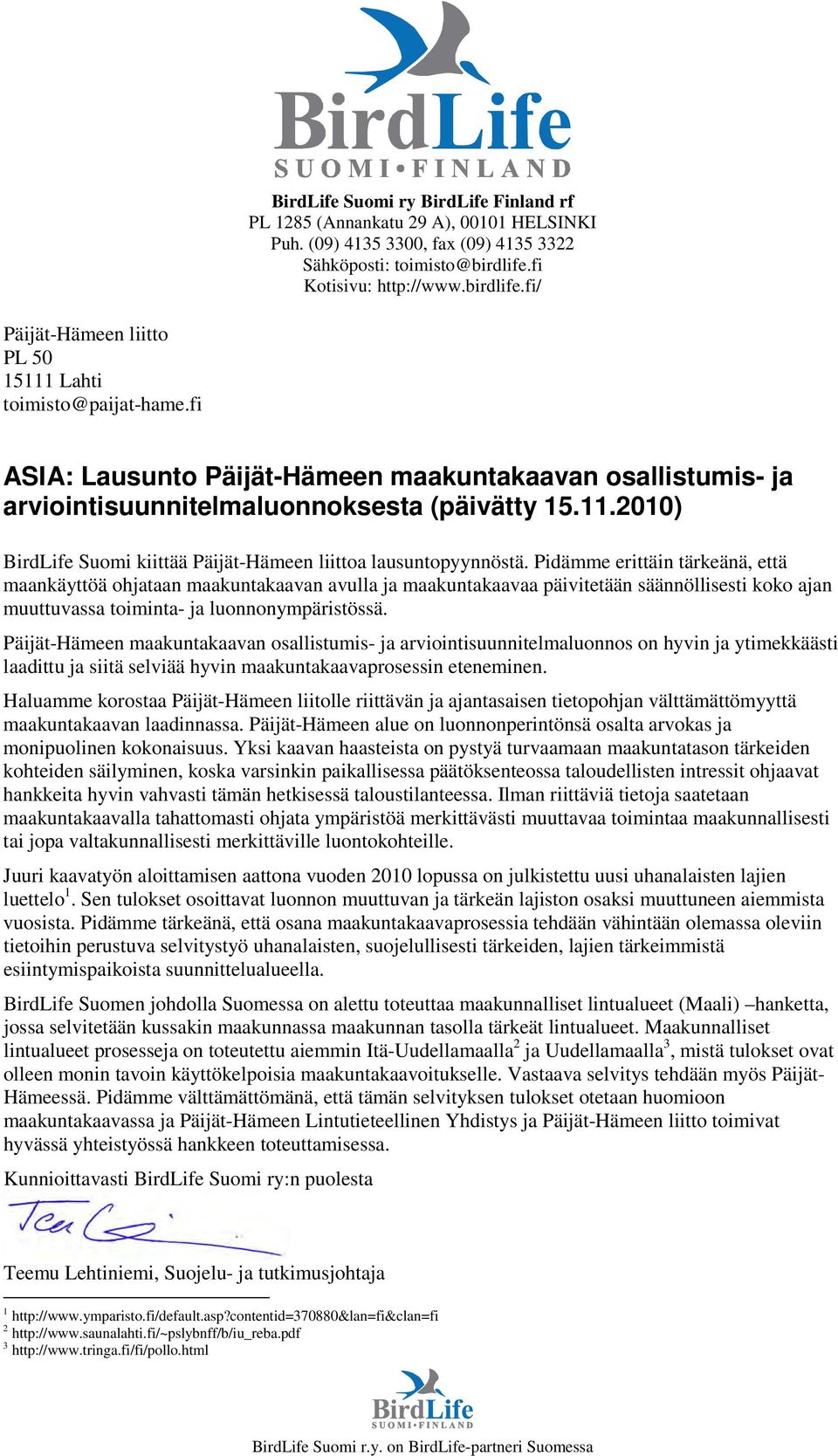 fi ASIA: Lausunto Päijät-Hämeen maakuntakaavan osallistumis- ja arviointisuunnitelmaluonnoksesta (päivätty 15.11.2010) BirdLife Suomi kiittää Päijät-Hämeen liittoa lausuntopyynnöstä.