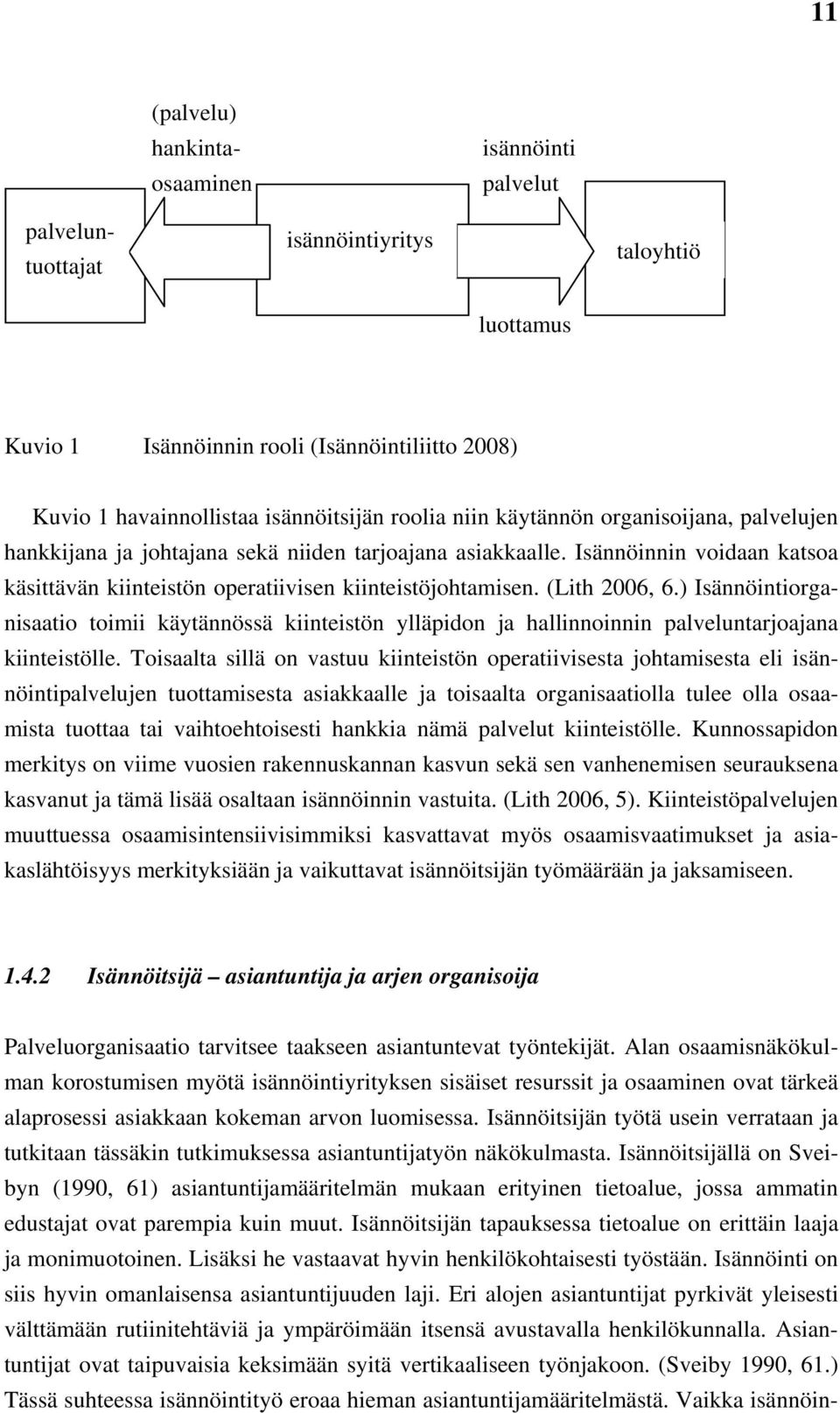 (Lith 2006, 6.) Isännöintiorganisaatio toimii käytännössä kiinteistön ylläpidon ja hallinnoinnin palveluntarjoajana kiinteistölle.