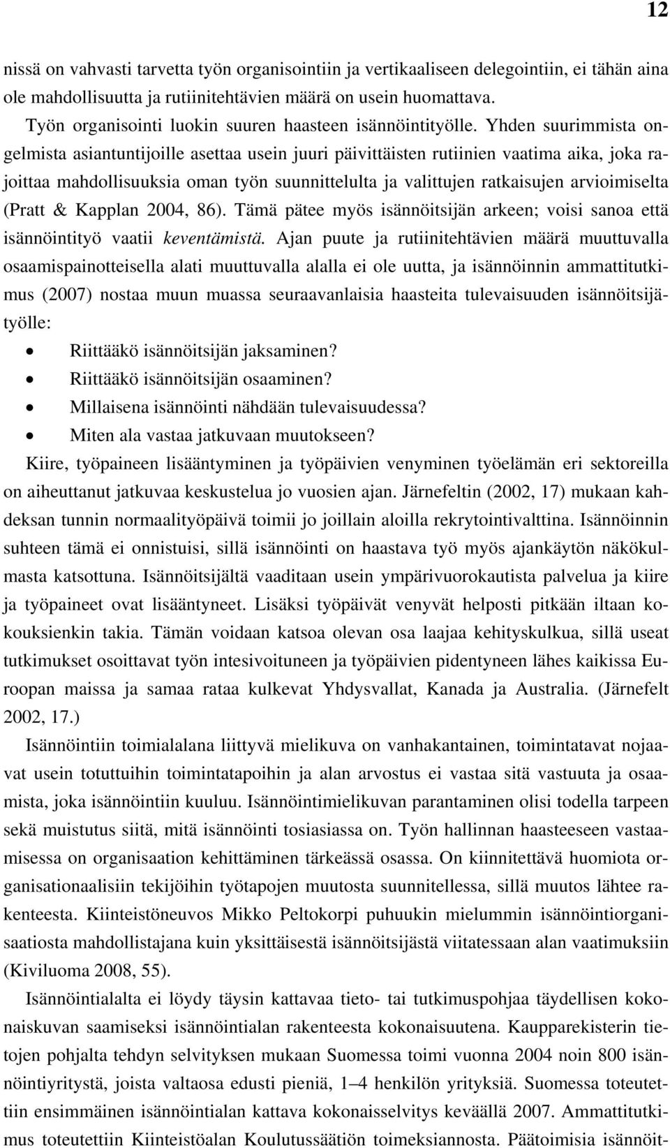 Yhden suurimmista ongelmista asiantuntijoille asettaa usein juuri päivittäisten rutiinien vaatima aika, joka rajoittaa mahdollisuuksia oman työn suunnittelulta ja valittujen ratkaisujen arvioimiselta