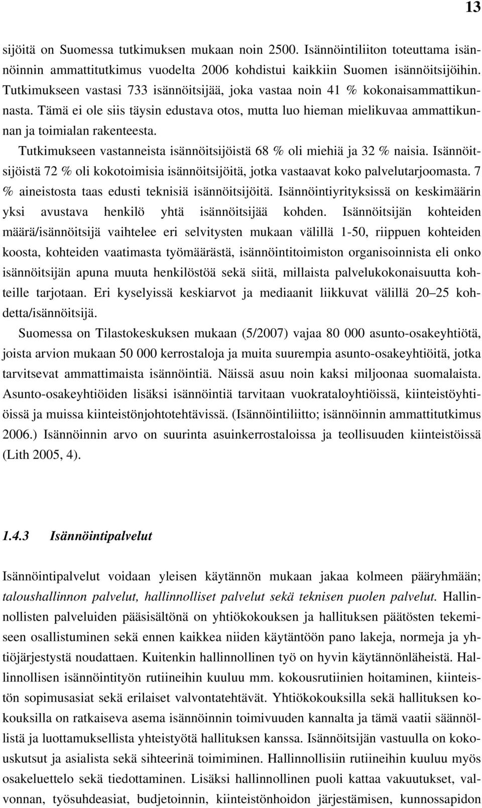 Tutkimukseen vastanneista isännöitsijöistä 68 % oli miehiä ja 32 % naisia. Isännöitsijöistä 72 % oli kokotoimisia isännöitsijöitä, jotka vastaavat koko palvelutarjoomasta.