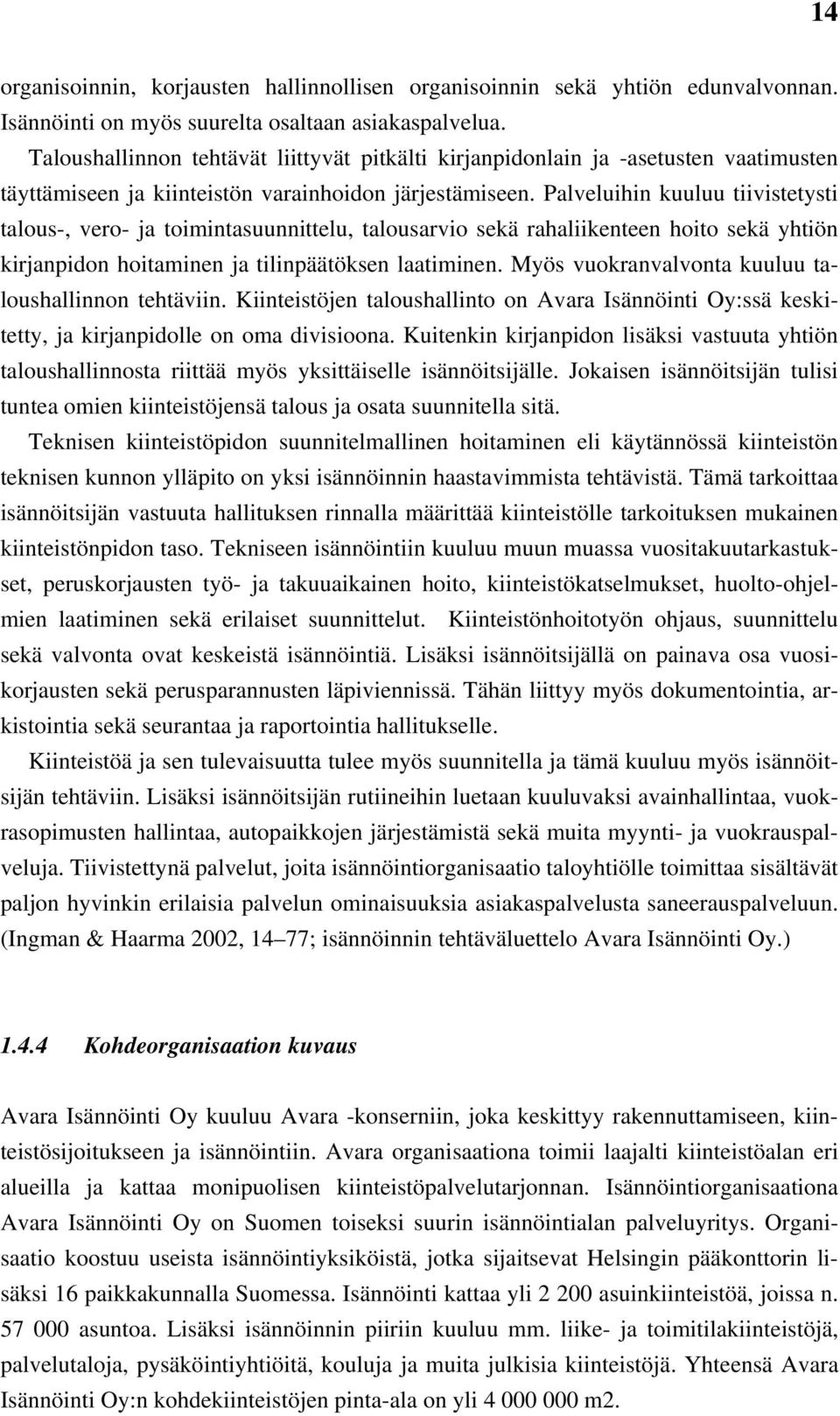 Palveluihin kuuluu tiivistetysti talous-, vero- ja toimintasuunnittelu, talousarvio sekä rahaliikenteen hoito sekä yhtiön kirjanpidon hoitaminen ja tilinpäätöksen laatiminen.