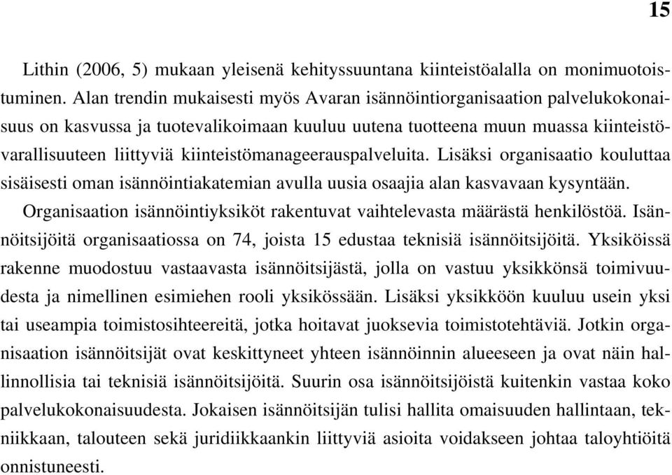 kiinteistömanageerauspalveluita. Lisäksi organisaatio kouluttaa sisäisesti oman isännöintiakatemian avulla uusia osaajia alan kasvavaan kysyntään.