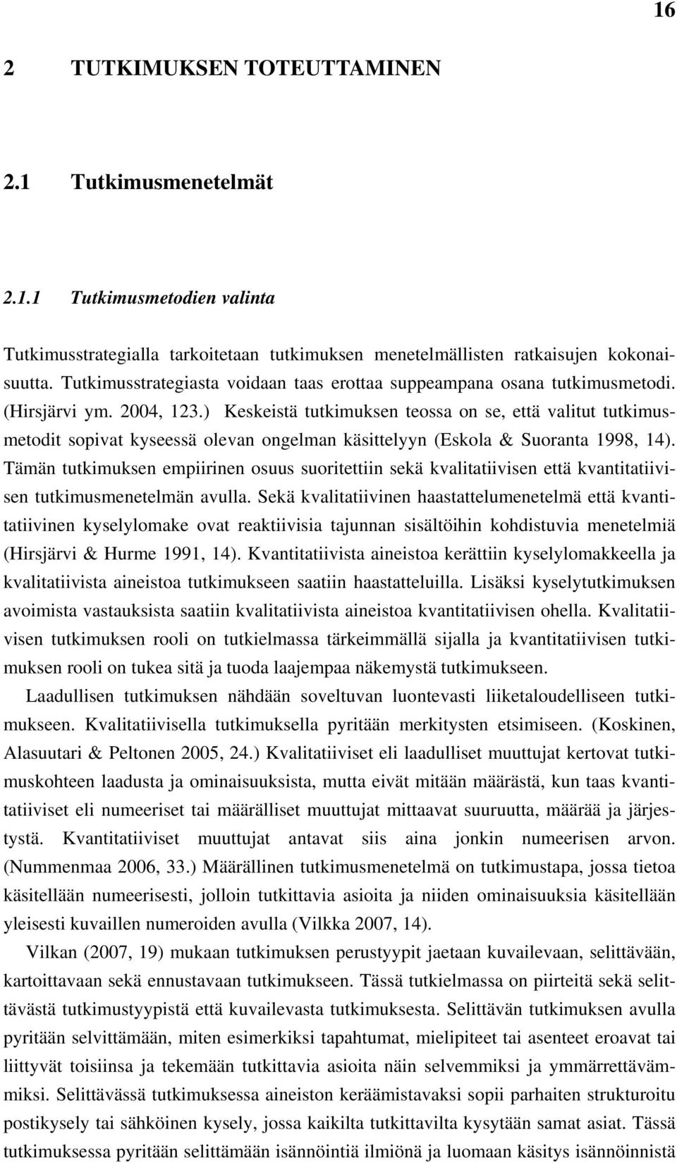 ) Keskeistä tutkimuksen teossa on se, että valitut tutkimusmetodit sopivat kyseessä olevan ongelman käsittelyyn (Eskola & Suoranta 1998, 14).