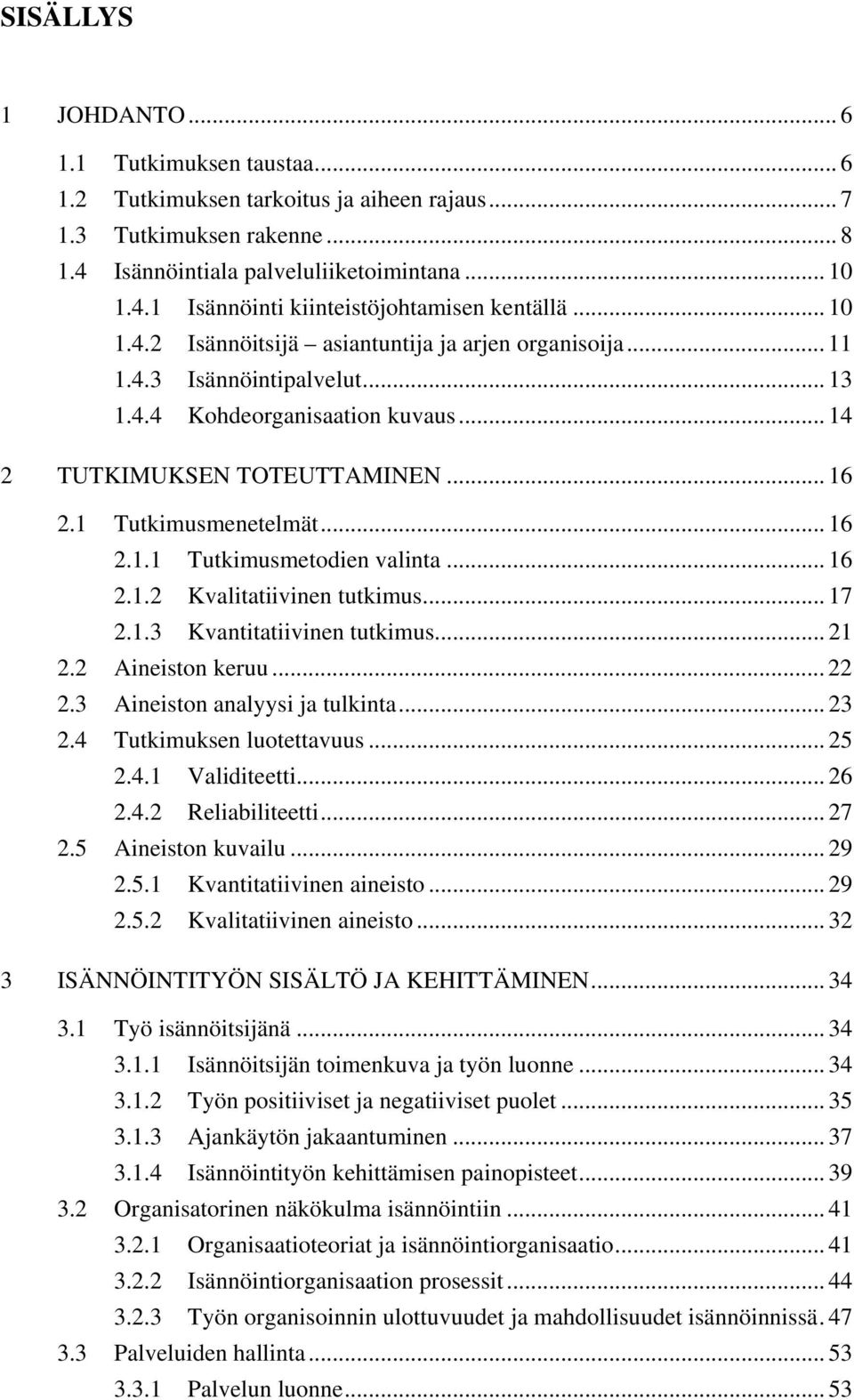 .. 16 2.1.2 Kvalitatiivinen tutkimus... 17 2.1.3 Kvantitatiivinen tutkimus... 21 2.2 Aineiston keruu... 22 2.3 Aineiston analyysi ja tulkinta... 23 2.4 Tutkimuksen luotettavuus... 25 2.4.1 Validiteetti.