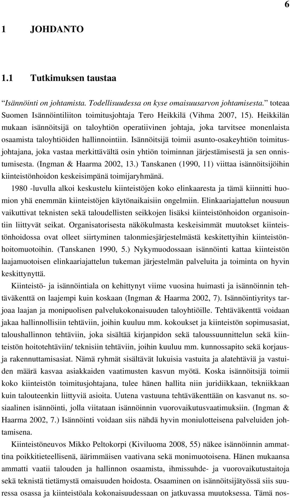 Isännöitsijä toimii asunto-osakeyhtiön toimitusjohtajana, joka vastaa merkittävältä osin yhtiön toiminnan järjestämisestä ja sen onnistumisesta. (Ingman & Haarma 2002, 13.