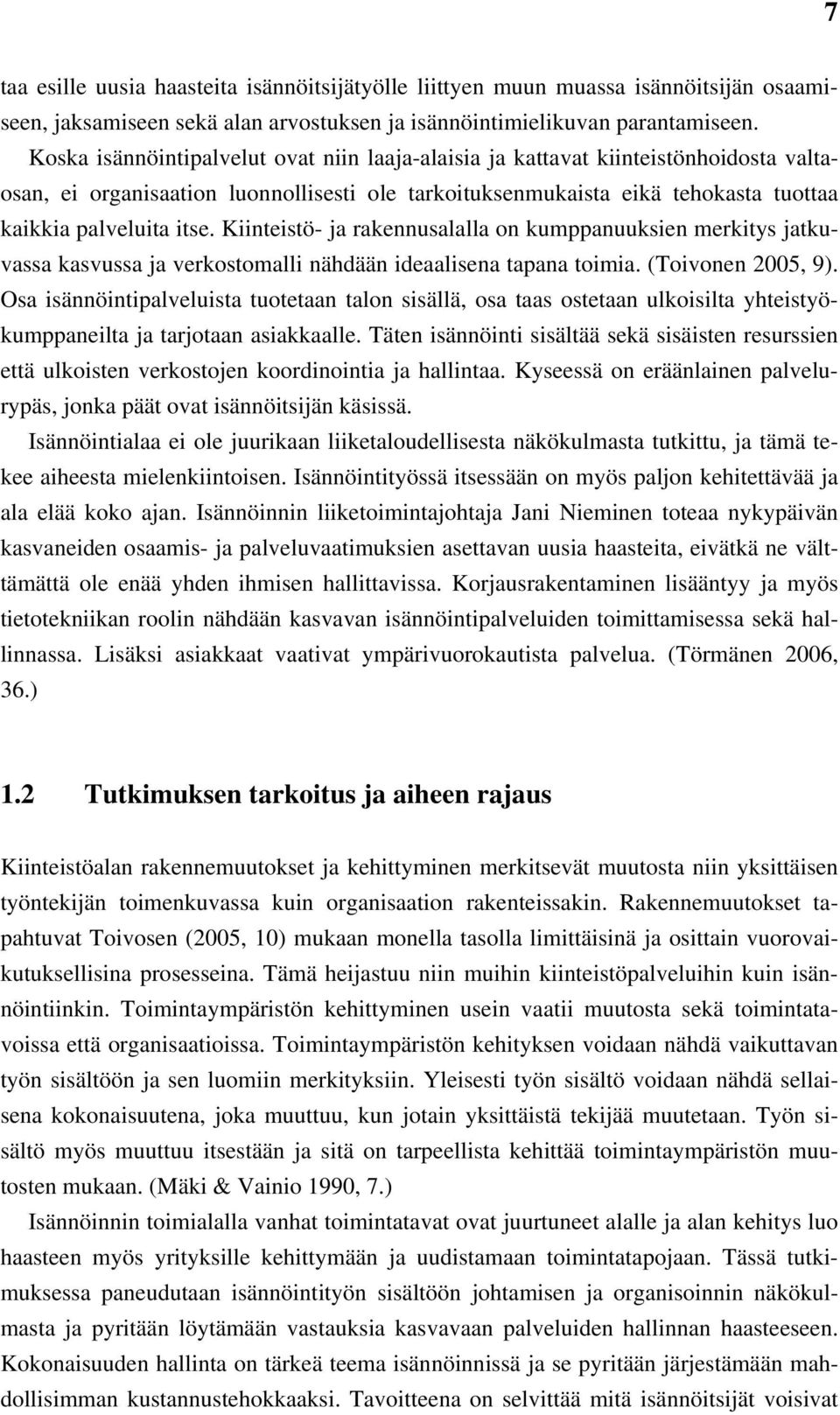 Kiinteistö- ja rakennusalalla on kumppanuuksien merkitys jatkuvassa kasvussa ja verkostomalli nähdään ideaalisena tapana toimia. (Toivonen 2005, 9).