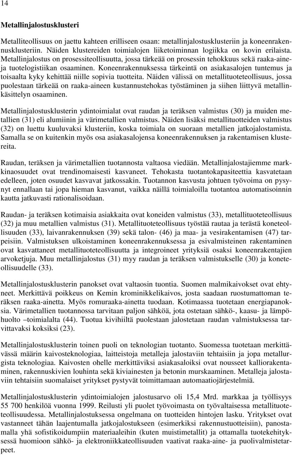 Koneenrakennuksessa tärkeintä on asiakasalojen tuntemus ja toisaalta kyky kehittää niille sopivia tuotteita.