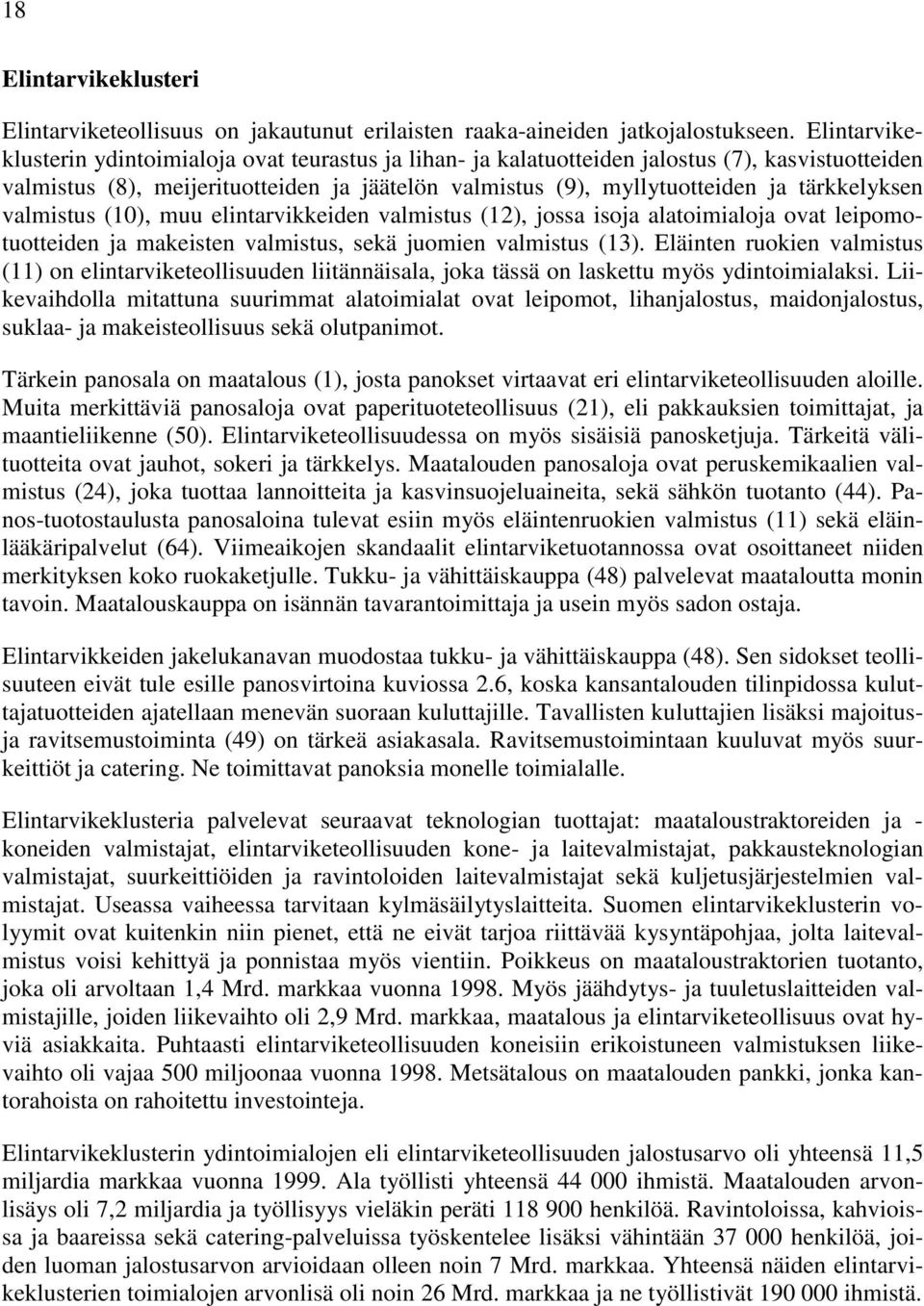 tärkkelyksen valmistus (10), muu elintarvikkeiden valmistus (12), jossa isoja alatoimialoja ovat leipomotuotteiden ja makeisten valmistus, sekä juomien valmistus (13).