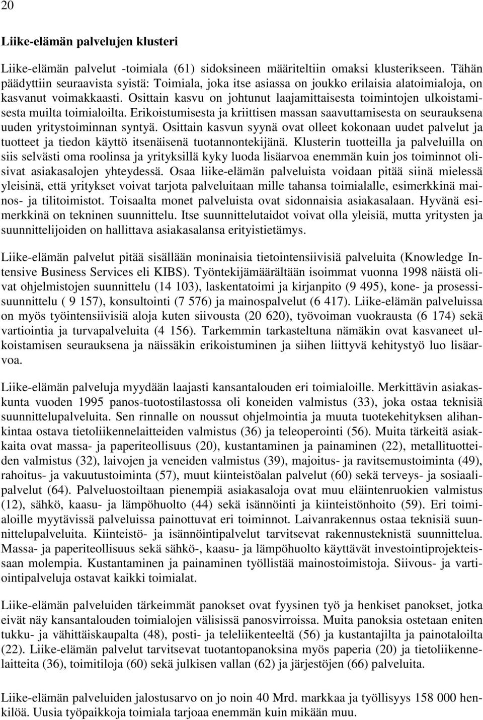 Osittain kasvu on johtunut laajamittaisesta toimintojen ulkoistamisesta muilta toimialoilta. Erikoistumisesta ja kriittisen massan saavuttamisesta on seurauksena uuden yritystoiminnan syntyä.