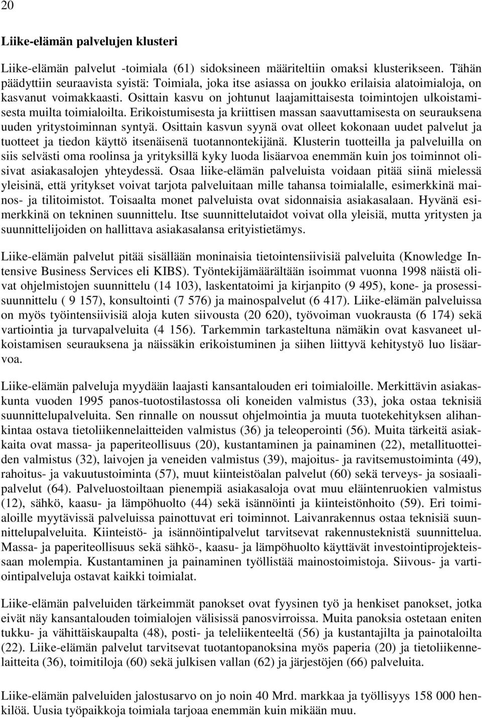 Osittain kasvu on johtunut laajamittaisesta toimintojen ulkoistamisesta muilta toimialoilta. Erikoistumisesta ja kriittisen massan saavuttamisesta on seurauksena uuden yritystoiminnan syntyä.