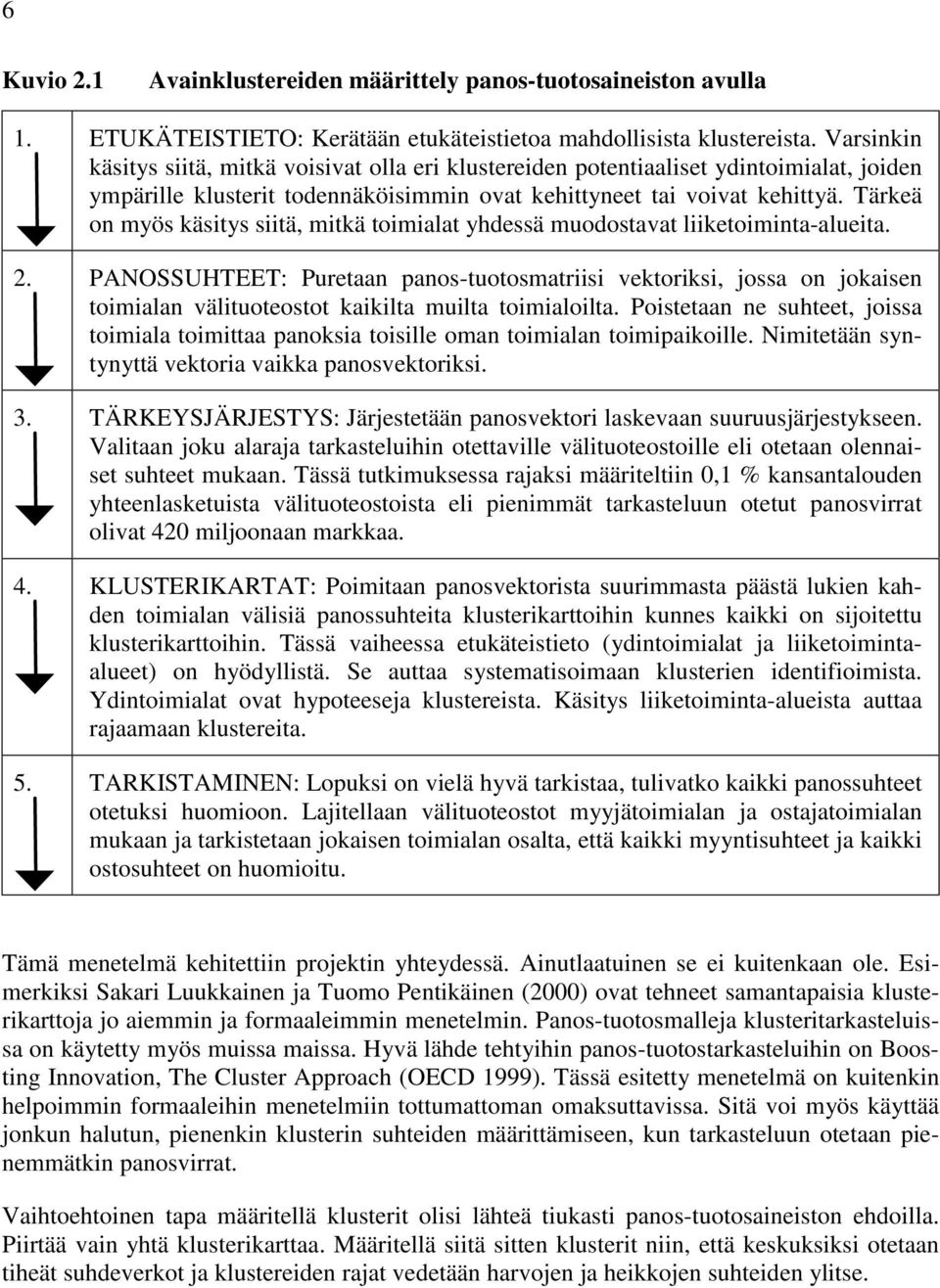 Tärkeä on myös käsitys siitä, mitkä toimialat yhdessä muodostavat liiketoiminta-alueita. 2.