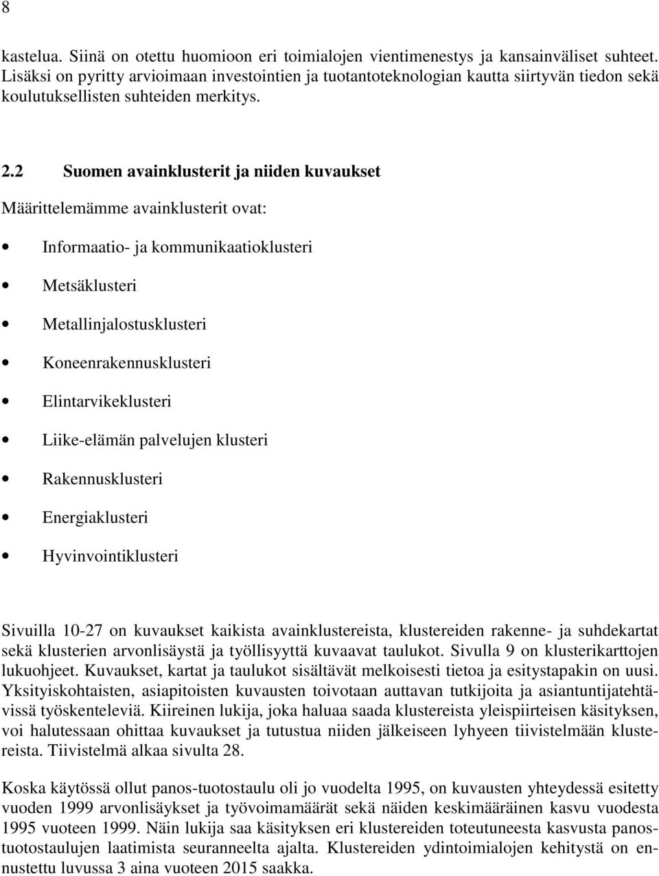 2 Suomen avainklusterit ja niiden kuvaukset Määrittelemämme avainklusterit ovat: Informaatio- ja kommunikaatioklusteri Metsäklusteri Metallinjalostusklusteri Koneenrakennusklusteri