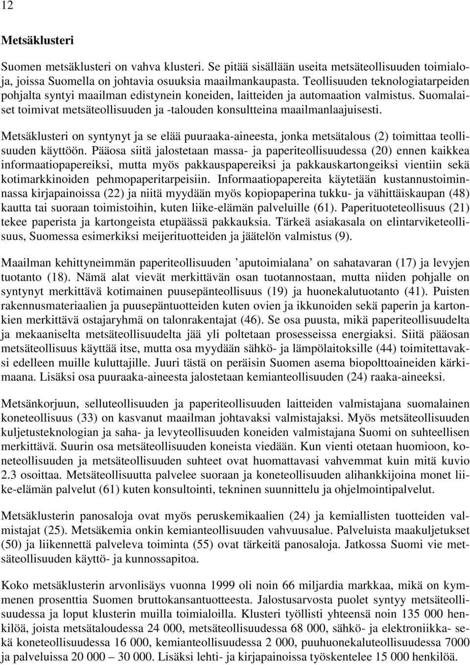 Suomalaiset toimivat metsäteollisuuden ja -talouden konsultteina maailmanlaajuisesti. Metsäklusteri on syntynyt ja se elää puuraaka-aineesta, jonka metsätalous (2) toimittaa teollisuuden käyttöön.