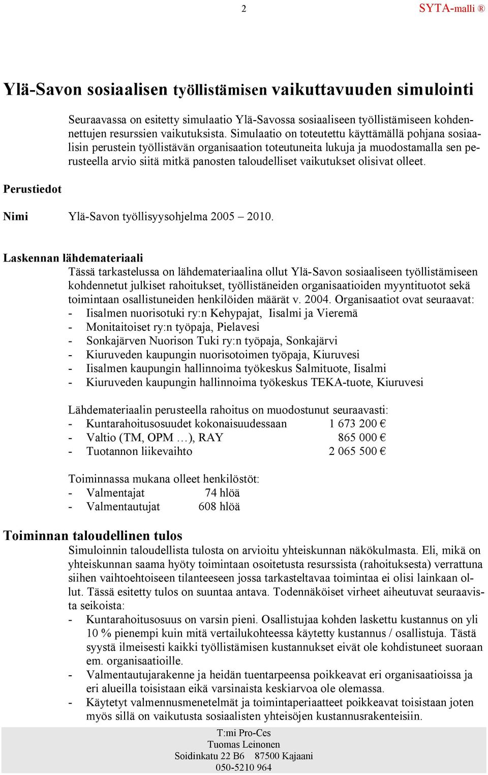 Simulaatio on toteutettu käyttämällä pohjana sosiaalisin perustein työllistävän organisaation toteutuneita lukuja ja muodostamalla sen perusteella arvio siitä mitkä panosten taloudelliset vaikutukset