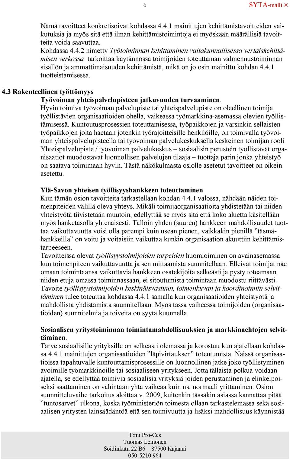 valtakunnallisessa vertaiskehittämisen verkossa tarkoittaa käytännössä toimijoiden toteuttaman valmennustoiminnan sisällön ja ammattimaisuuden kehittämistä, mikä on jo osin mainittu kohdan 4.