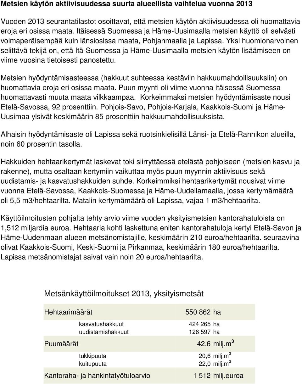 Yksi huomionarvoinen selittävä tekijä on, että Itä-Suomessa ja lla metsien käytön lisäämiseen on viime vuosina tietoisesti panostettu.