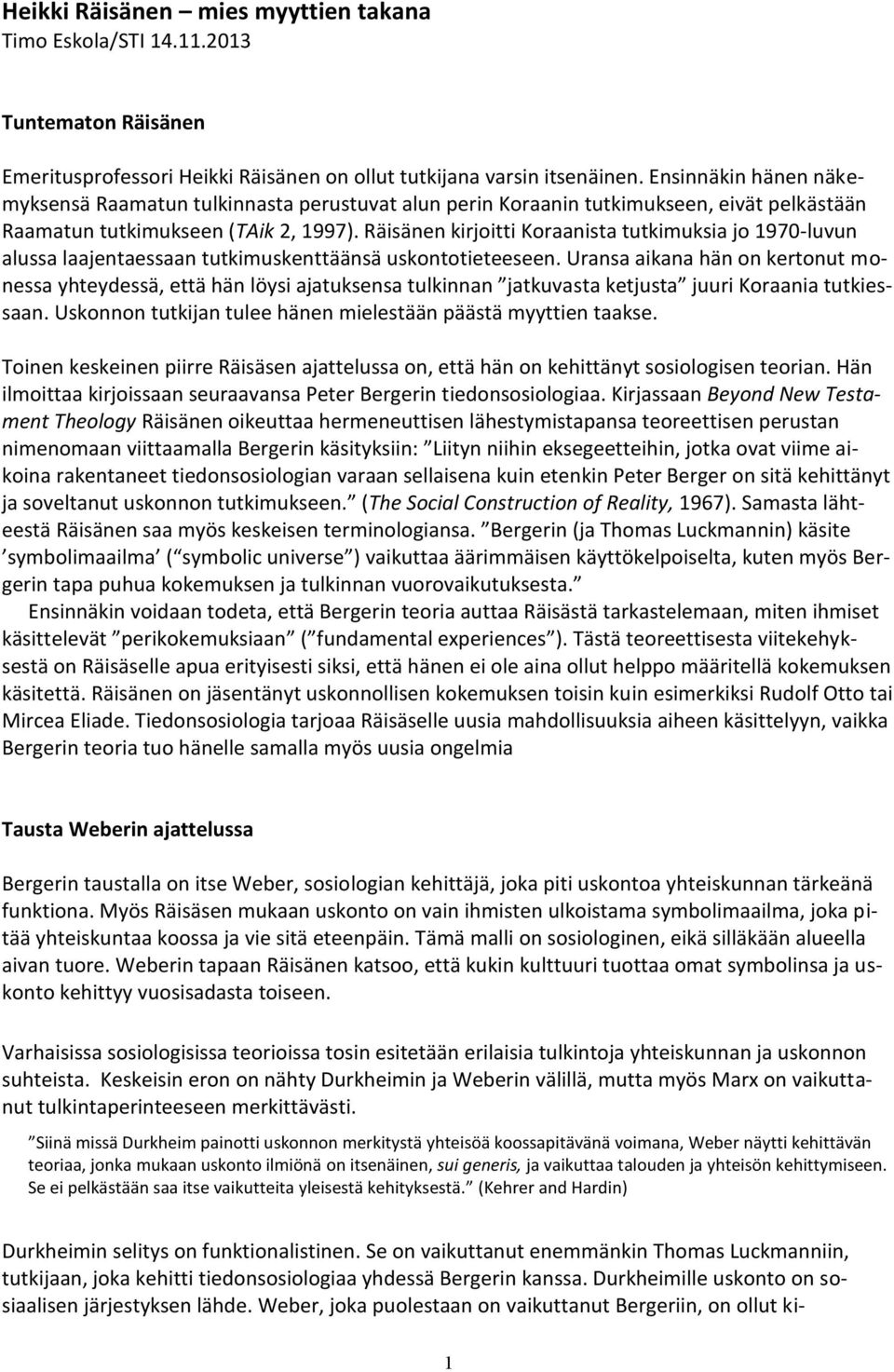 Räisänen kirjoitti Koraanista tutkimuksia jo 1970-luvun alussa laajentaessaan tutkimuskenttäänsä uskontotieteeseen.