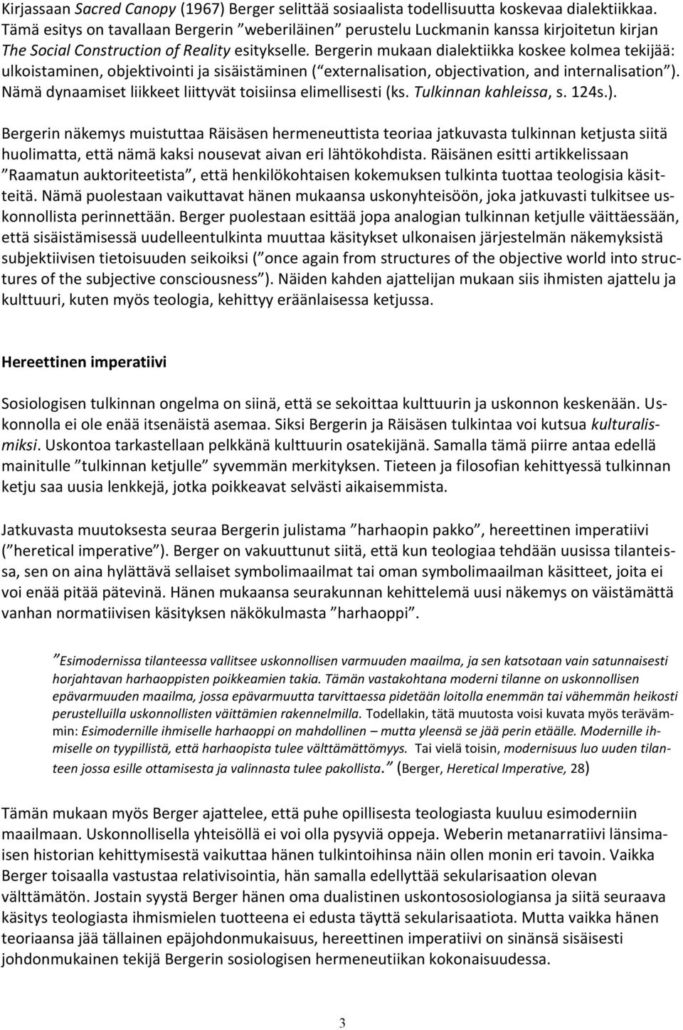 Bergerin mukaan dialektiikka koskee kolmea tekijää: ulkoistaminen, objektivointi ja sisäistäminen ( externalisation, objectivation, and internalisation ).