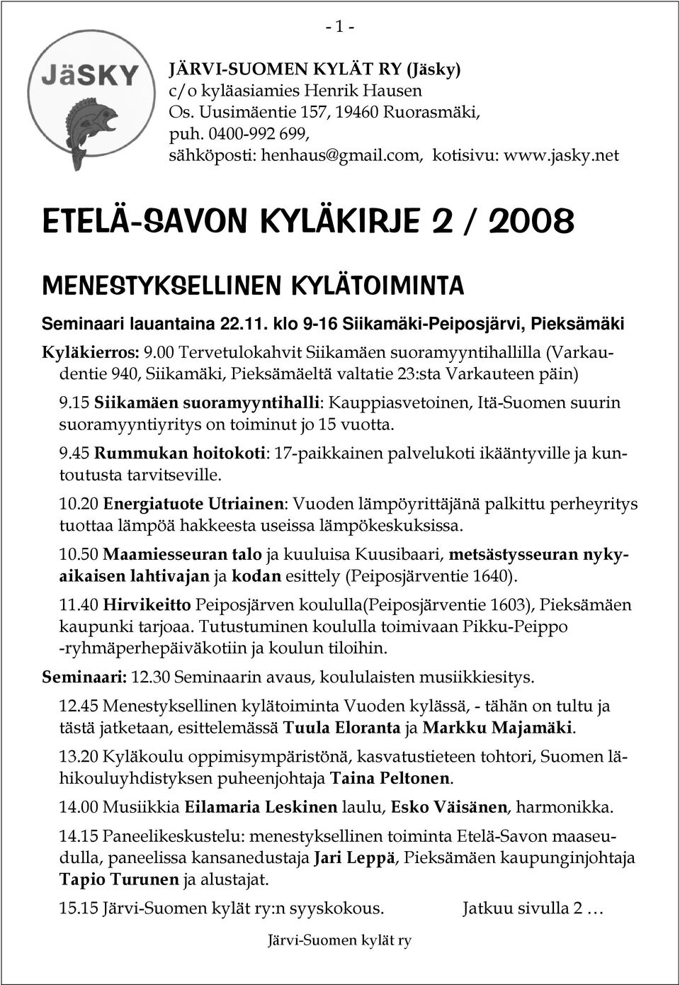 00 Tervetulokahvit Siikamäen suoramyyntihallilla (Varkaudentie 940, Siikamäki, Pieksämäeltä valtatie 23:sta Varkauteen päin) 9.