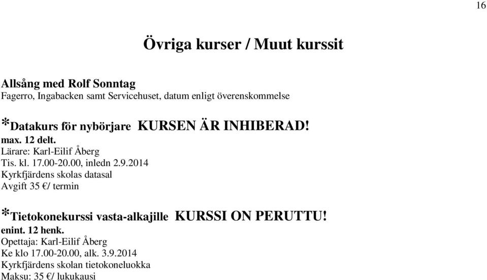 00, inledn 2.9.2014 Kyrkfjärdens skolas datasal Avgift 35 / termin *Tietokonekurssi vasta-alkajille KURSSI ON PERUTTU!