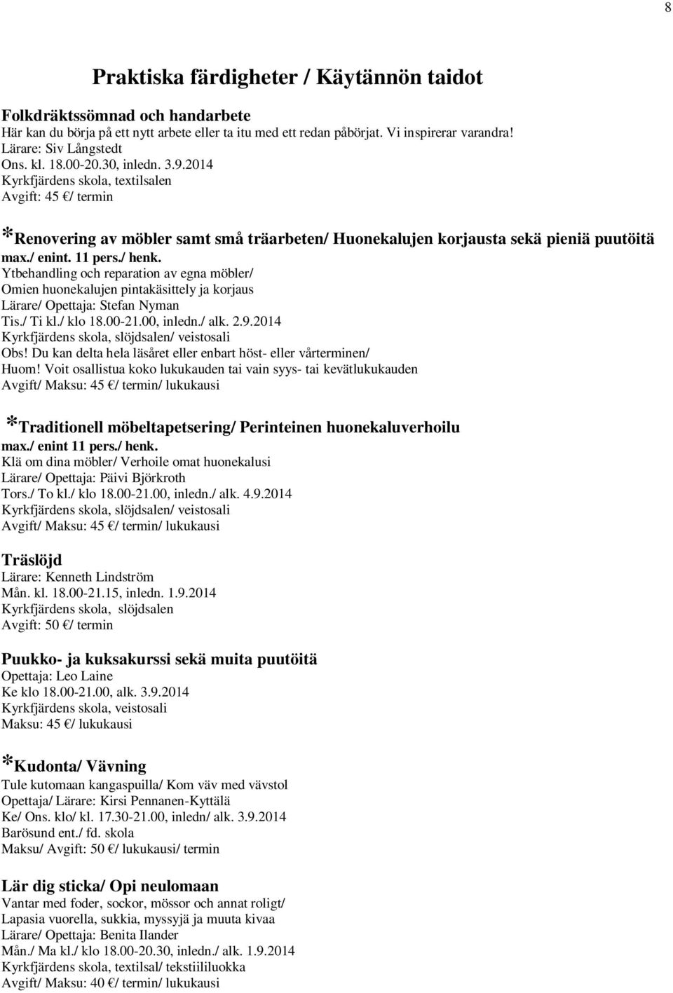 / henk. Ytbehandling och reparation av egna möbler/ Omien huonekalujen pintakäsittely ja korjaus Lärare/ Opettaja: Stefan Nyman Tis./ Ti kl./ klo 18.00-21.00, inledn./ alk. 2.9.