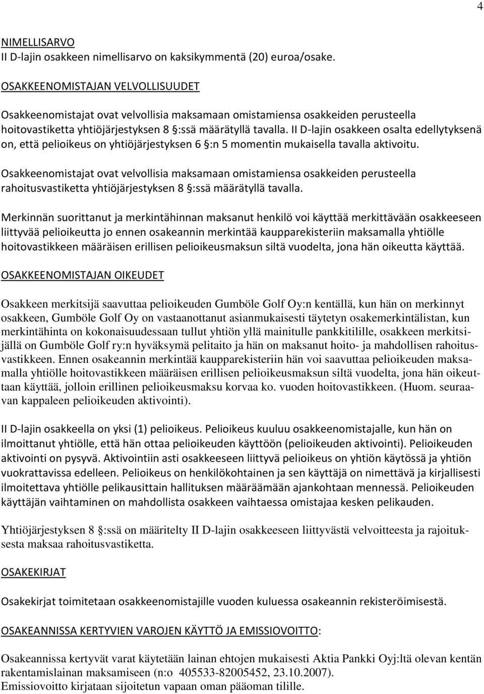 II D-lajin osakkeen osalta edellytyksenä on, että pelioikeus on yhtiöjärjestyksen 6 :n 5 momentin mukaisella tavalla aktivoitu.