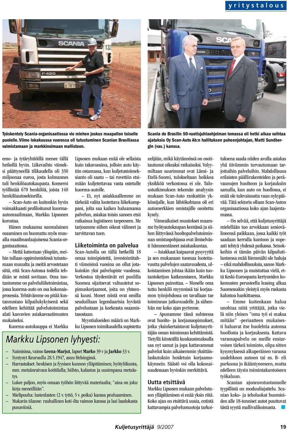 Scania do Brasilin 50-vuotisjuhlaohjelman lomassa oli hetki aikaa vaihtaa ajatuksia Oy Scan-Auto Ab:n hallituksen puheenjohtajan, Matti Sundbergin (vas.) kanssa.