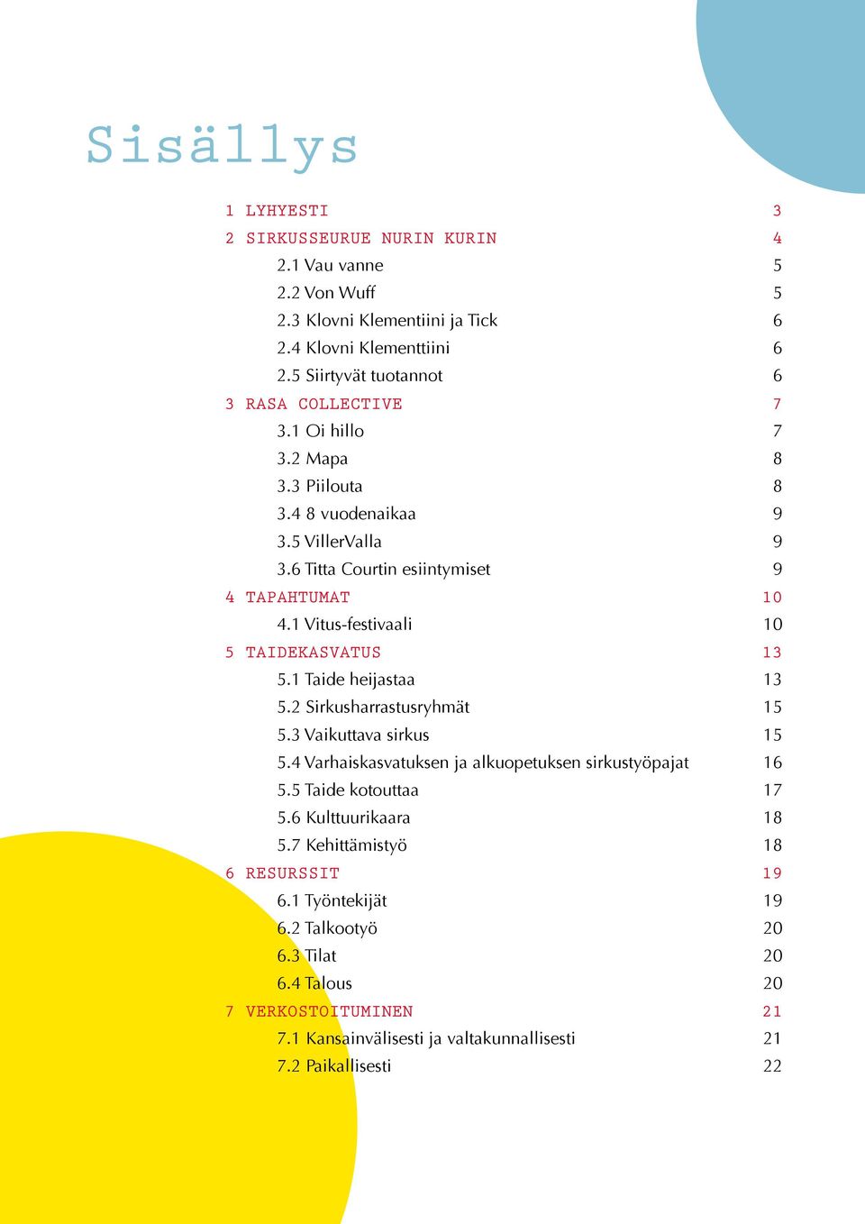 1 Vitus-festivaali 10 5 TAIDEKASVATUS 13 5.1 Taide heijastaa 13 5.2 Sirkusharrastusryhmät 15 5.3 Vaikuttava sirkus 15 5.4 Varhaiskasvatuksen ja alkuopetuksen sirkustyöpajat 16 5.