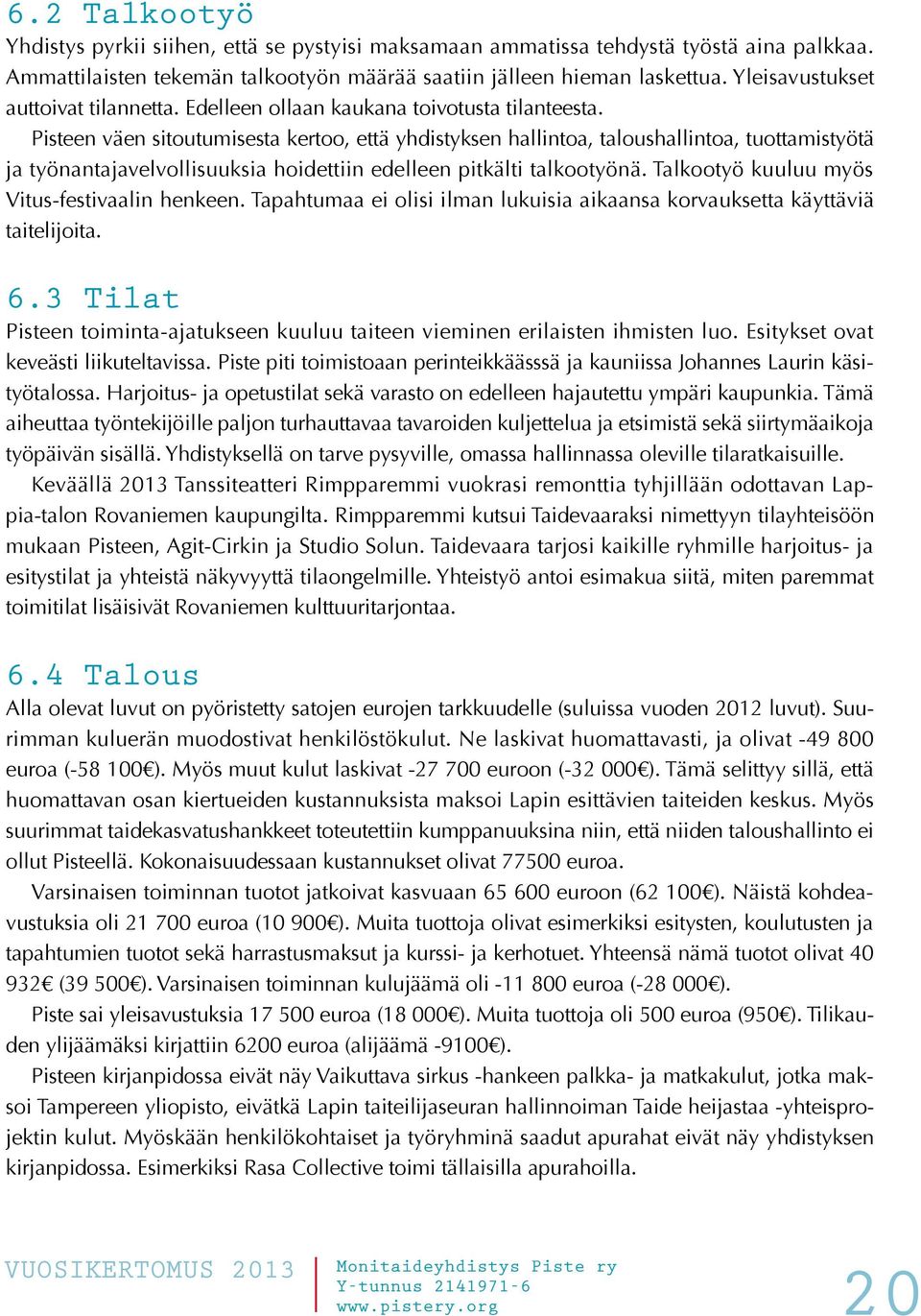 Pisteen väen sitoutumisesta kertoo, että yhdistyksen hallintoa, taloushallintoa, tuottamistyötä ja työnantajavelvollisuuksia hoidettiin edelleen pitkälti talkootyönä.