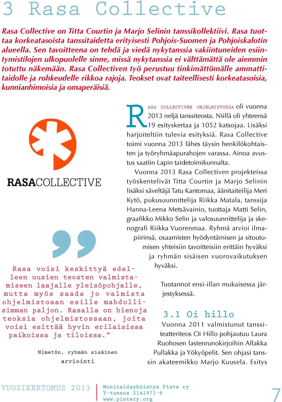 Rasa Collectiven työ perustuu tinkimättömälle ammattitaidolle ja rohkeudelle rikkoa rajoja. Teokset ovat taiteellisesti korkeatasoisia, kunnianhimoisia ja omaperäisiä.