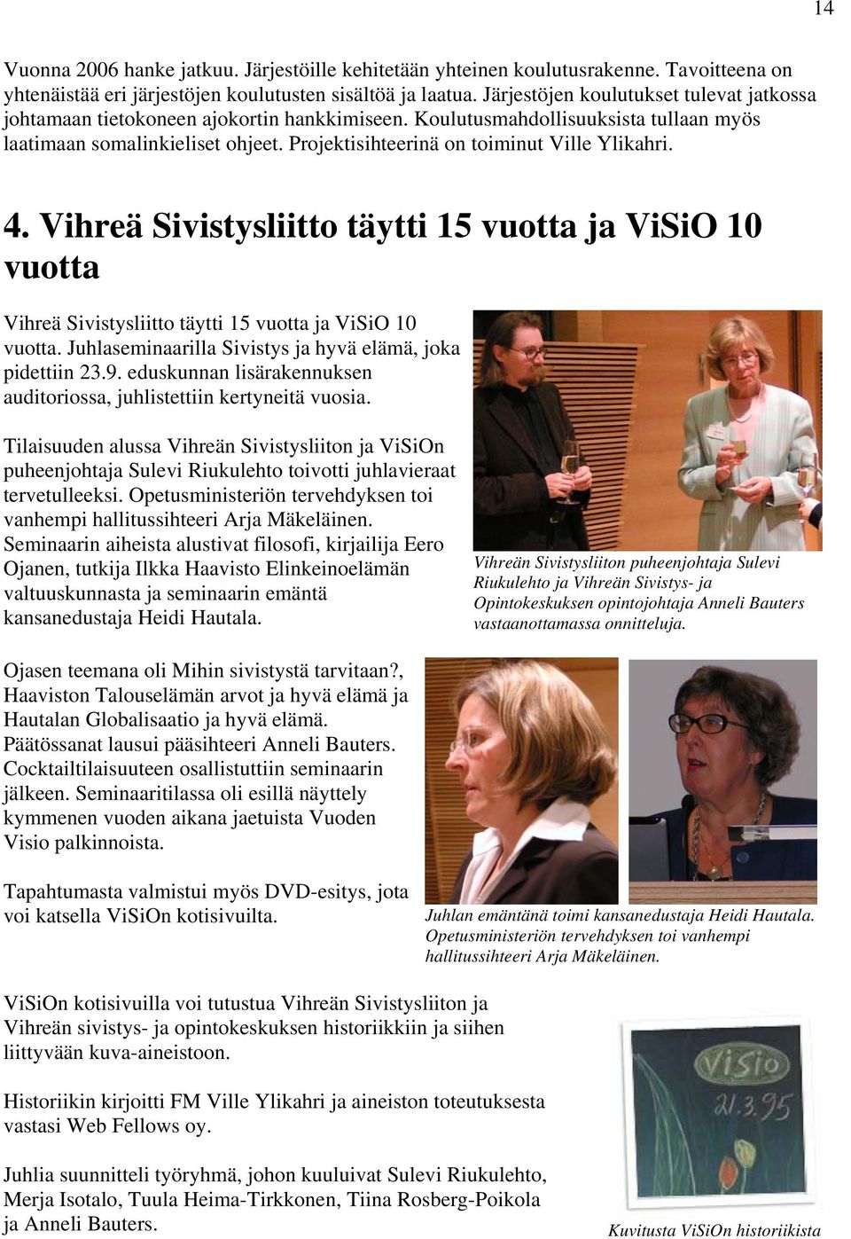 Projektisihteerinä on toiminut Ville Ylikahri. 4. Vihreä Sivistysliitto täytti 15 vuotta ja ViSiO 10 vuotta Vihreä Sivistysliitto täytti 15 vuotta ja ViSiO 10 vuotta.