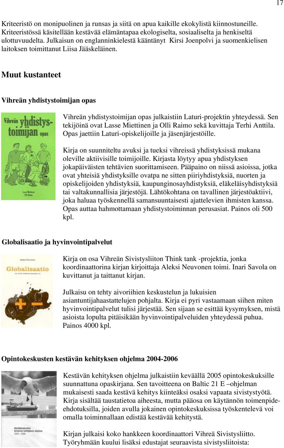 Muut kustanteet Vihreän yhdistystoimijan opas Vihreän yhdistystoimijan opas julkaistiin Laturi-projektin yhteydessä. Sen tekijöinä ovat Lasse Miettinen ja Olli Raimo sekä kuvittaja Terhi Anttila.