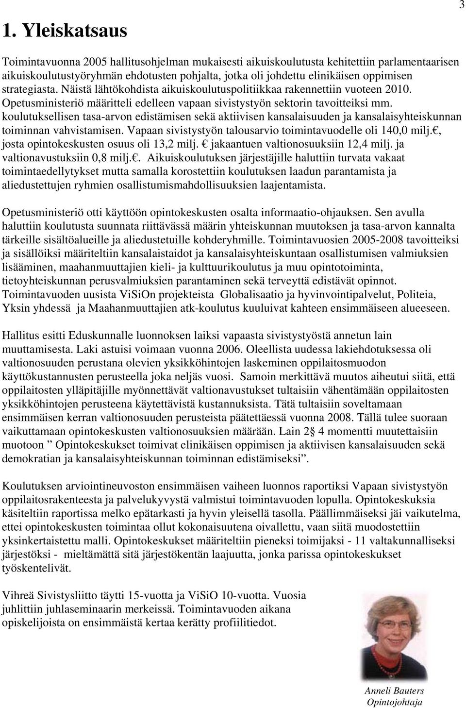 koulutuksellisen tasa-arvon edistämisen sekä aktiivisen kansalaisuuden ja kansalaisyhteiskunnan toiminnan vahvistamisen. Vapaan sivistystyön talousarvio toimintavuodelle oli 140,0 milj.