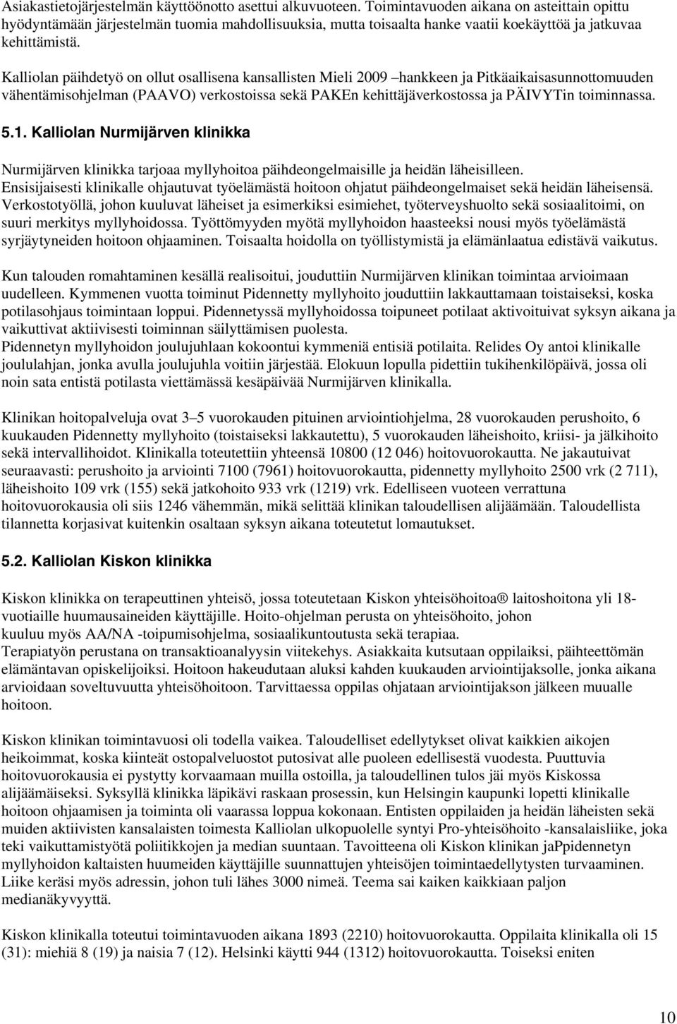 Kalliolan päihdetyö on ollut osallisena kansallisten Mieli 2009 hankkeen ja Pitkäaikaisasunnottomuuden vähentämisohjelman (PAAVO) verkostoissa sekä PAKEn kehittäjäverkostossa ja PÄIVYTin toiminnassa.