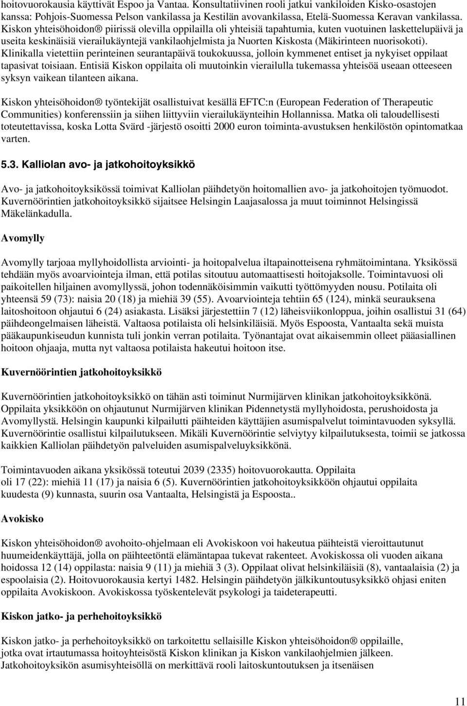 Kiskon yhteisöhoidon piirissä olevilla oppilailla oli yhteisiä tapahtumia, kuten vuotuinen laskettelupäivä ja useita keskinäisiä vierailukäyntejä vankilaohjelmista ja Nuorten Kiskosta (Mäkirinteen