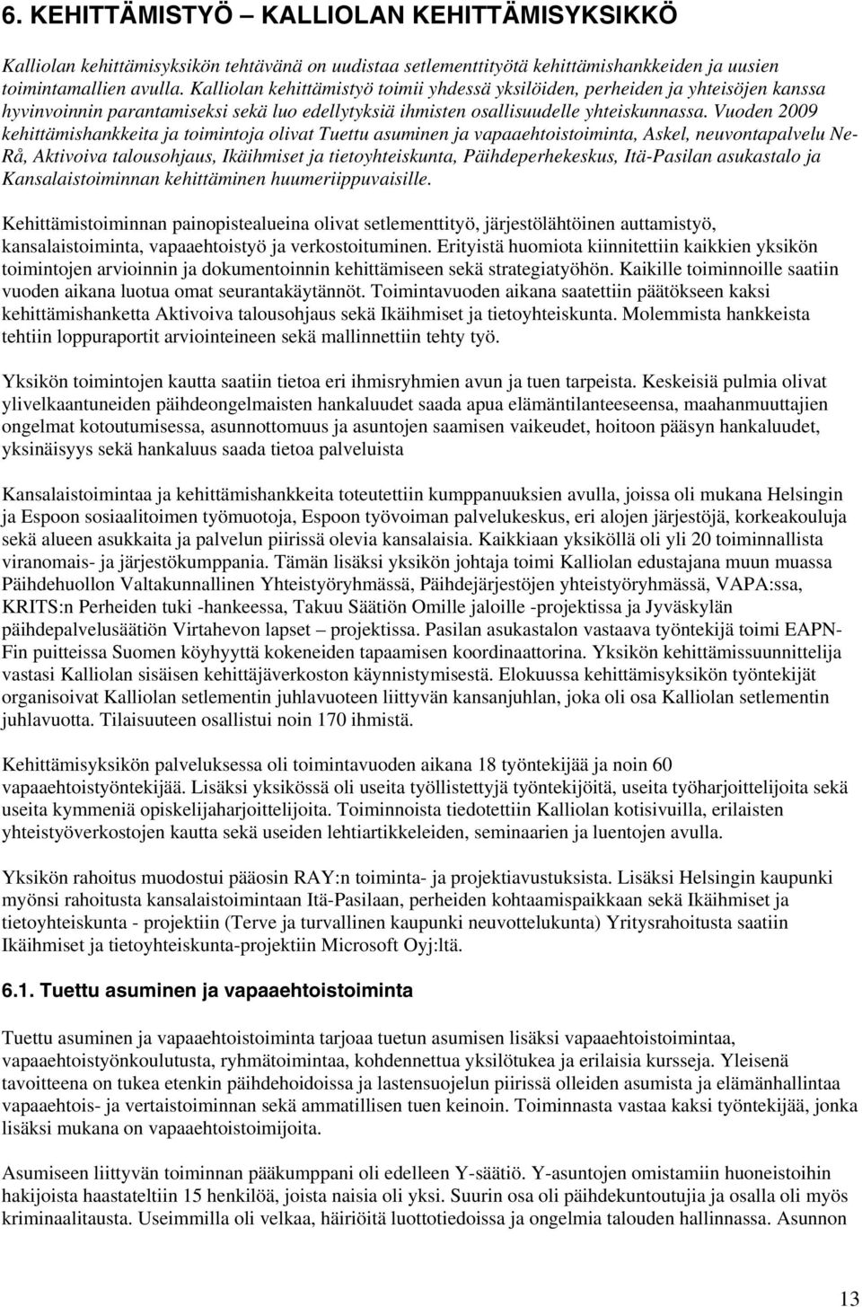 Vuoden 2009 kehittämishankkeita ja toimintoja olivat Tuettu asuminen ja vapaaehtoistoiminta, Askel, neuvontapalvelu Ne- Rå, Aktivoiva talousohjaus, Ikäihmiset ja tietoyhteiskunta, Päihdeperhekeskus,