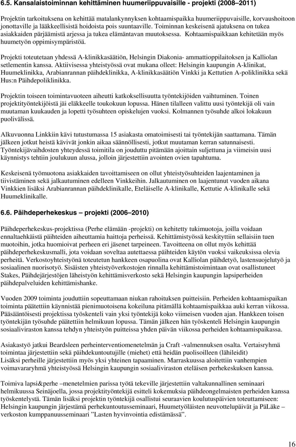 Kohtaamispaikkaan kehitetään myös huumetyön oppimisympäristöä. Projekti toteutetaan yhdessä A-klinikkasäätiön, Helsingin Diakonia- ammattioppilaitoksen ja Kalliolan setlementin kanssa.