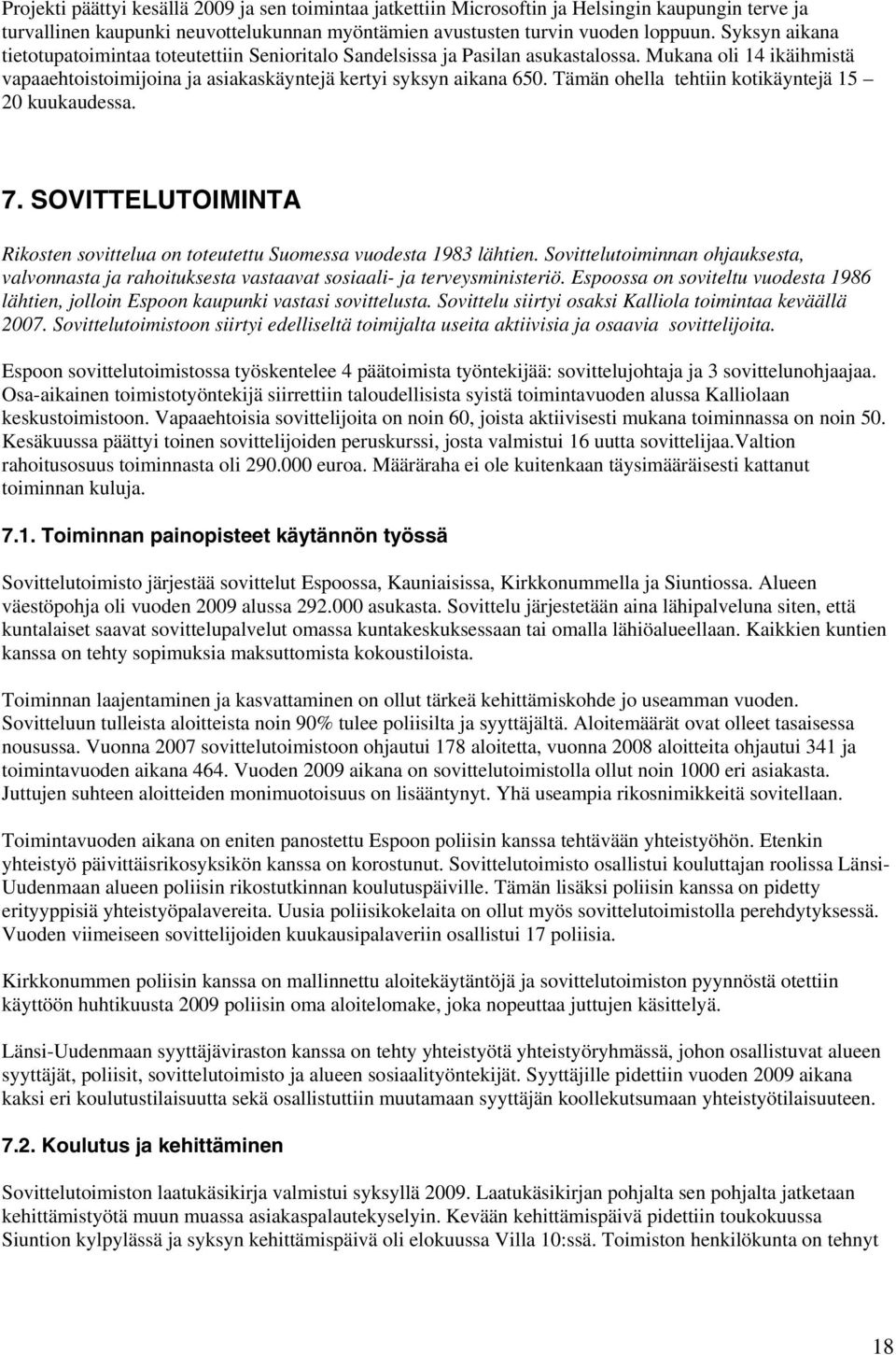 Tämän ohella tehtiin kotikäyntejä 15 20 kuukaudessa. 7. SOVITTELUTOIMINTA Rikosten sovittelua on toteutettu Suomessa vuodesta 1983 lähtien.